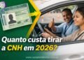 Quanto custa tirar a CNH em 2026? Veja os valores e etapas atualizadas